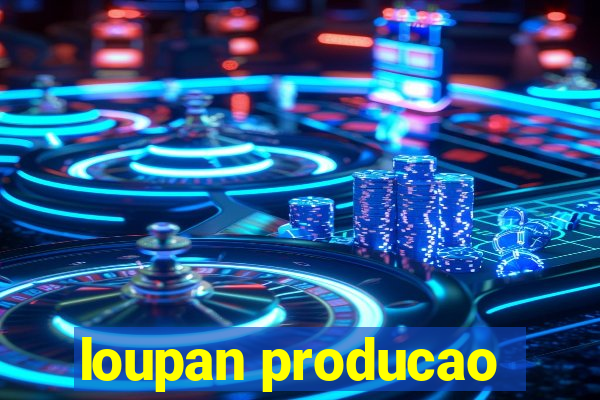 loupan producao